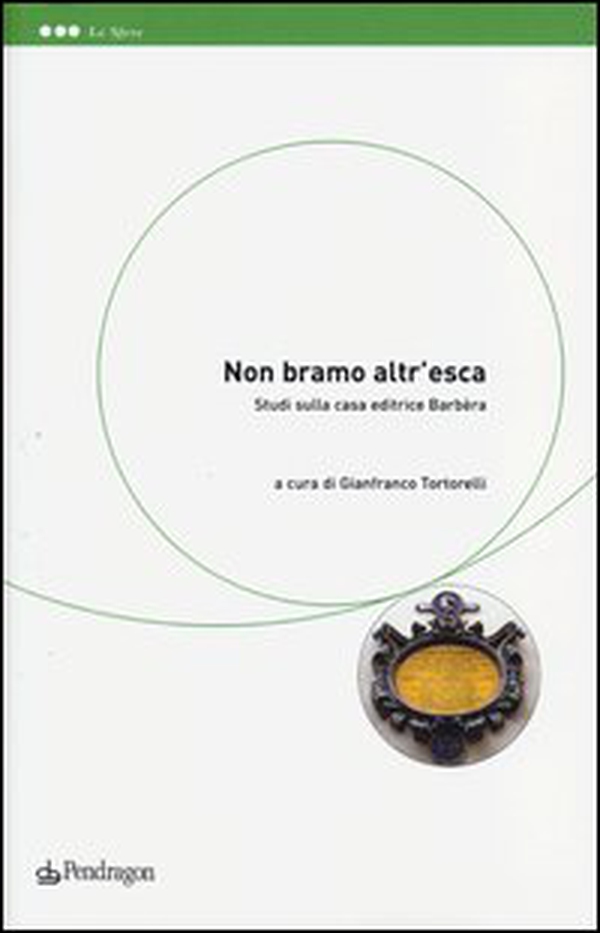 «Non bramo altr'esca». Studi sulla casa editrice Barbèra - Librerie.coop «Non bramo altr'esca». Studi sulla casa editrice Barbèra - Librerie.coop