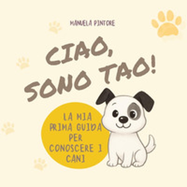 Ciao, sono Tao! La mia prima guida per conoscere i cani - Librerie.coop