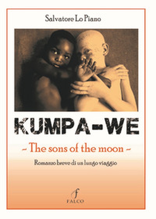 Kumpa-we. The sons of the moon. Romanzo breve di un lungo viaggio - Librerie.coop Kumpa-we. The sons of the moon. Romanzo breve di un lungo viaggio - Librerie.coop