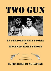 Two gun. La straordinaria storia di Vincenzo James Capone. Il fratello di Al Capone - Librerie.coop