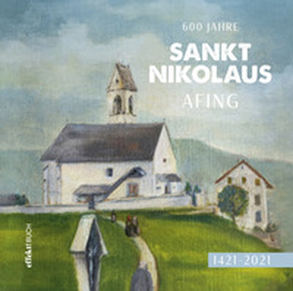 600 Jahre Sankt Nikolaus Afing. 1421-2021 - Librerie.coop 600 Jahre Sankt Nikolaus Afing. 1421-2021 - Librerie.coop
