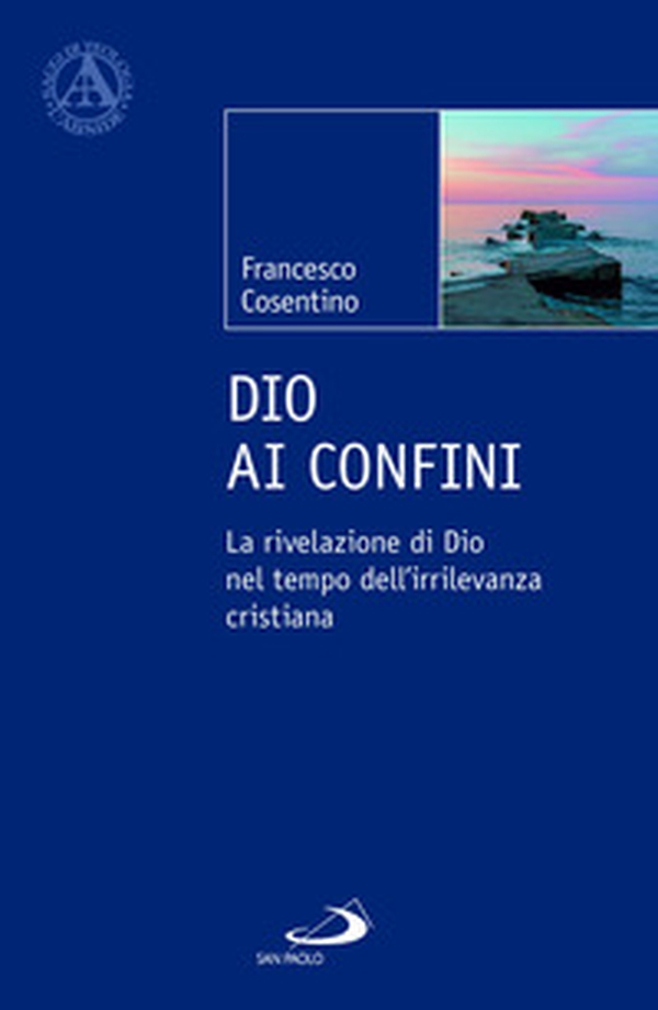 Dio ai confini. La rivelazione di Dio nel tempo dell'irrilevanza cristiana - Librerie.coop Dio ai confini. La rivelazione di Dio nel tempo dell'irrilevanza cristiana - Librerie.coop