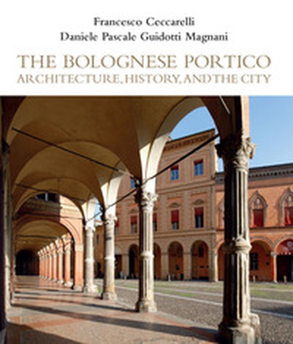 The Bolognese Portico. Architecture, history, and the city - Librerie.coop The Bolognese Portico. Architecture, history, and the city - Librerie.coop