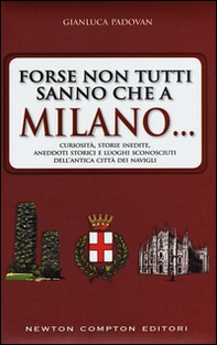 Forse non tutti sanno che a Milano... curiosità, storie inedite, aneddotti storici e luoghi sconosciuti dell'antica città dei Navigli - Librerie.coop Forse non tutti sanno che a Milano... curiosità, storie inedite, aneddotti storici e luoghi sconosciuti dell'antica città dei Navigli - Librerie.coop