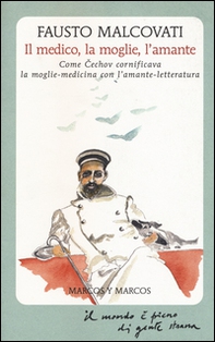 Il medico, la moglie, l'amante. Come Cechov cornificava la moglie-medicina con l'amante-letteratura - Librerie.coop