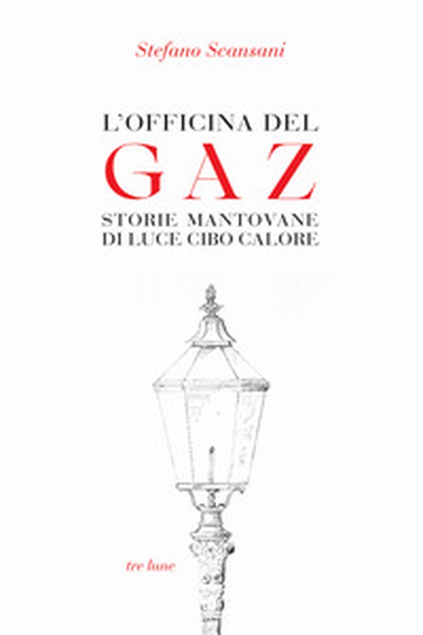 L'officina del Gaz. Storie mantovane di luce cibo calore - Librerie.coop
