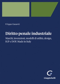 Diritto penale industriale. Marchi, invenzioni, modelli di utilità, design, IGP e DOP, Made in Italy - Librerie.coop