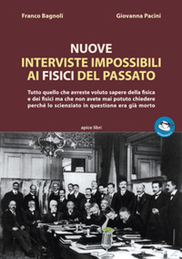 Nuove interviste impossibili ai fisici del passato. Tutto quello che avreste voluto sapere della fisica e dei fisici ma che non avete mai potuto chiedere perché lo scienziato in questione era già morto - Librerie.coop Nuove interviste impossibili ai fisici del passato. Tutto quello che avreste voluto sapere della fisica e dei fisici ma che non avete mai potuto chiedere perché lo scienziato in questione era già morto - Librerie.coop