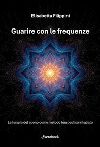 Guarire con le frequenze. La terapia del suono come metodo terapeutico integrato - Librerie.coop