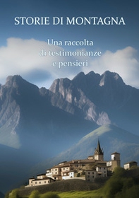 Storie di montagna. Una raccolta di testimonianze e pensieri - Librerie.coop