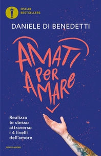 Amati per amare. Realizza te stesso attraverso i 4 livelli dell'amore - Librerie.coop