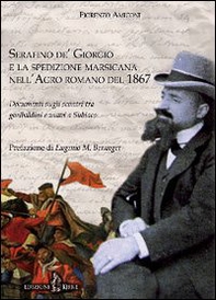 Serafino de' Giorgio e la spedizione marsicana nell'Agro romano del 1867. Documenti sugli scontri tra garibaldini e zuavi a Subiaco - Librerie.coop