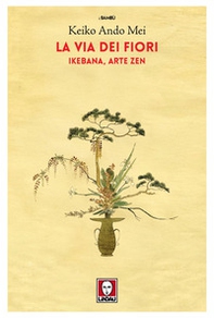 La via dei fiori. Ikebana, arte zen - Librerie.coop