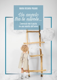 Un angelo tra le nuvole... L'anoressia non è pazzia, ma una malattia dell'anima - Librerie.coop