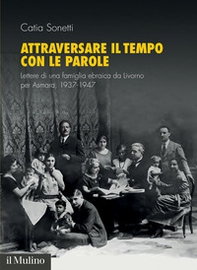 Attraversare il tempo con le parole. Lettere di una famiglia ebraica da Livorno per Asmara, 1937-1947 - Librerie.coop