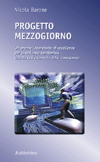 Progetto Mezzogiorno. Un grande laboratorio di eccellenza per lo sviluppo territoriale basato sull'economia della conoscenza - Librerie.coop Progetto Mezzogiorno. Un grande laboratorio di eccellenza per lo sviluppo territoriale basato sull'economia della conoscenza - Librerie.coop