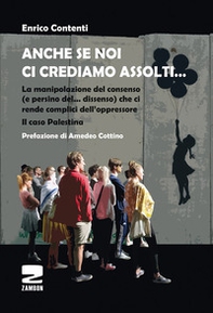 Anche se noi ci crediamo assolti... La manipolazione del consenso (e persino del... dissenso) che ci rende complici dell'oppressore. Il caso Palestina - Librerie.coop Anche se noi ci crediamo assolti... La manipolazione del consenso (e persino del... dissenso) che ci rende complici dell'oppressore. Il caso Palestina - Librerie.coop