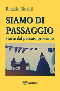 Siamo di passaggio. Storie dal passato prossimo - Librerie.coop