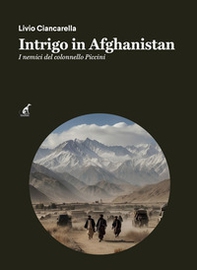 Intrigo in Afghanistan. I nemici del colonnello Piccini - Librerie.coop