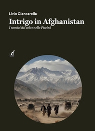 Intrigo in Afghanistan. I nemici del colonnello Piccini - Librerie.coop Intrigo in Afghanistan. I nemici del colonnello Piccini - Librerie.coop