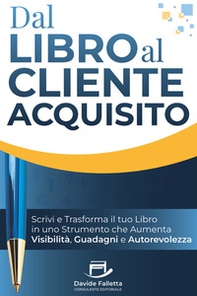 Dal libro al cliente acquisito. Scrivi e trasforma il tuo libro in uno strumento che aumenta visibilità, guadagni e autorevolezza - Librerie.coop
