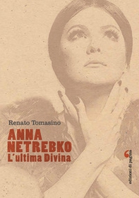 Anna Netrebko. L'ultima divina - Librerie.coop