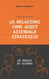 Le relazioni come asset aziendale strategico. Un monaco in azienda - Librerie.coop