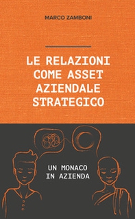 Le relazioni come asset aziendale strategico. Un monaco in azienda - Librerie.coop Le relazioni come asset aziendale strategico. Un monaco in azienda - Librerie.coop