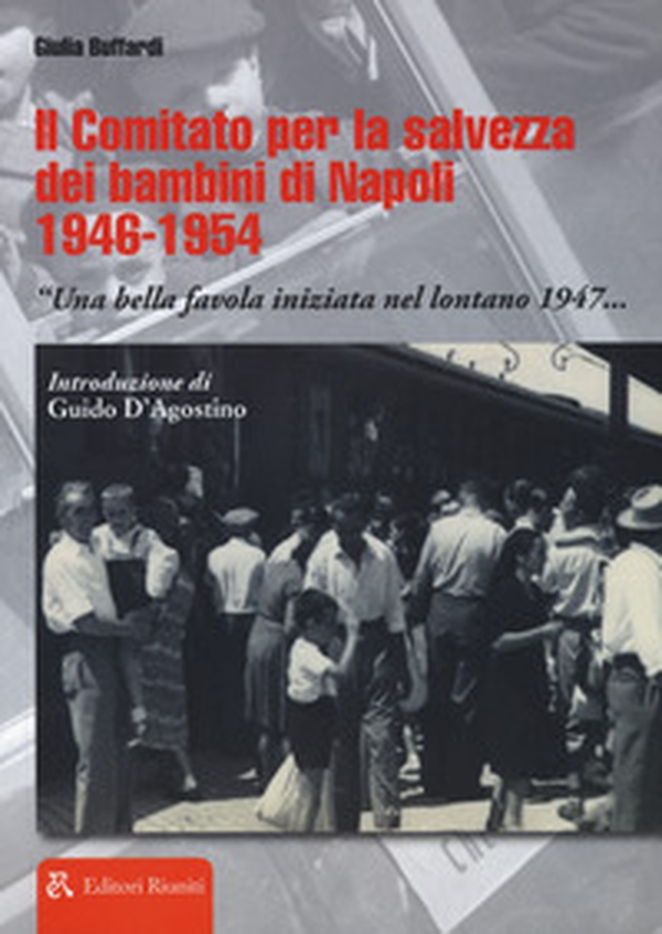 Il comitato per la salvezza dei bambini di Napoli 1946-1954 «Una bella favola iniziata nel lontano 1947...» - Librerie.coop Il comitato per la salvezza dei bambini di Napoli 1946-1954 «Una bella favola iniziata nel lontano 1947...» - Librerie.coop