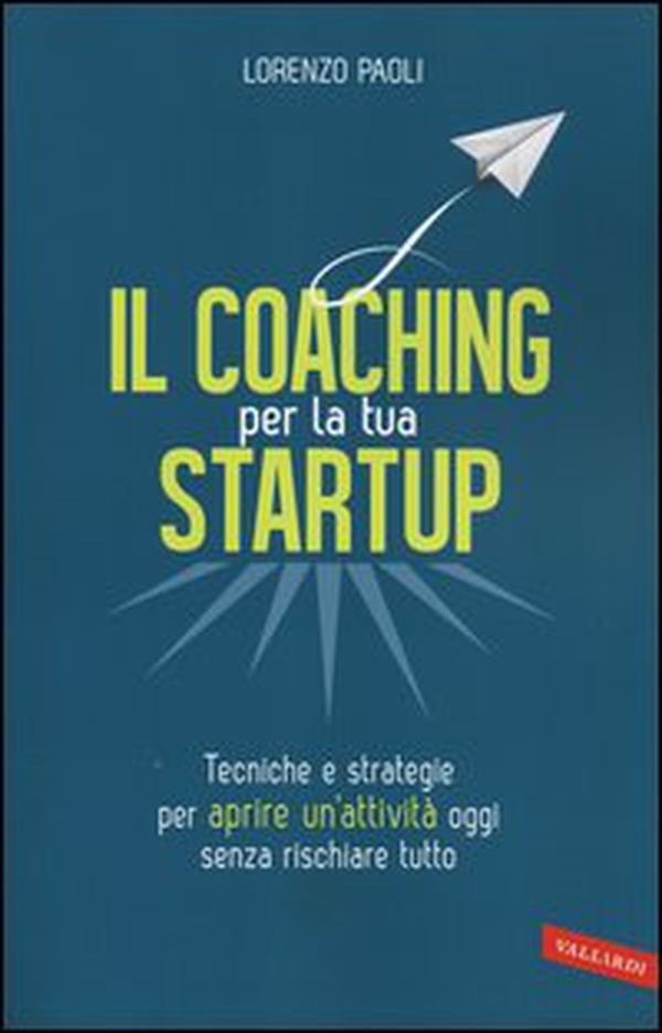 Il coaching per la tua startup. Tecniche e strategie per aprire un'attività oggi senza rischiare tutto - Librerie.coop Il coaching per la tua startup. Tecniche e strategie per aprire un'attività oggi senza rischiare tutto - Librerie.coop