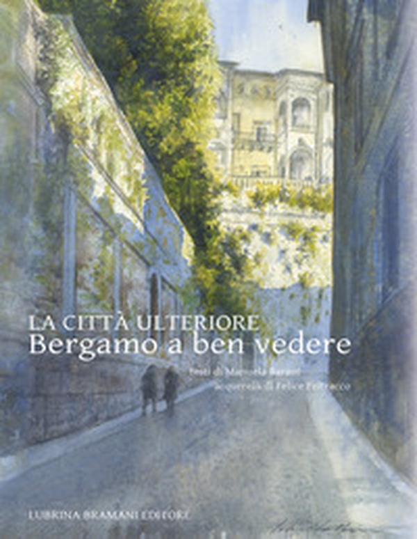 La città ulteriore. Bergamo a ben vedere - Librerie.coop La città ulteriore. Bergamo a ben vedere - Librerie.coop