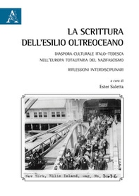La scrittura dell'esilio oltreoceano. Diaspora culturale italo-tedesca nell'Europa totalitaria del nazifascismo. Riflessioni interdisciplinari - Librerie.coop