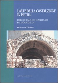 L'arte della costruzione in pietra. Chiese di Puglia con cupole in asse dal secolo XI al XVI - Librerie.coop L'arte della costruzione in pietra. Chiese di Puglia con cupole in asse dal secolo XI al XVI - Librerie.coop