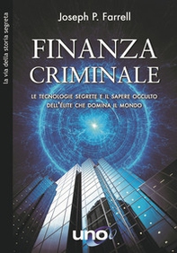 Finanzia criminale. Le tecnologie segrete e il sapere occulto dell'élite che domina il mondo - Librerie.coop