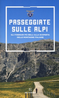 Passeggiate sulle Alpi. Gli itinerari più belli alla scoperta delle montagne italiane - Librerie.coop