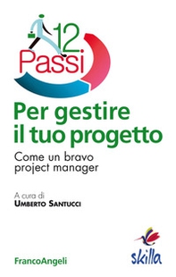 Dodici passi per gestire il tuo progetto. Come un bravo project manager - Librerie.coop