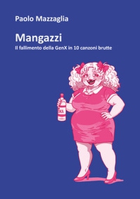 Mangazzi. Il fallimento della genX in 10 canzoni brutte - Librerie.coop