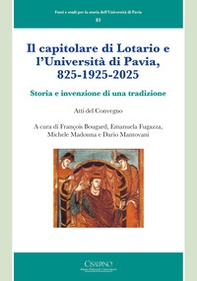 Il capitolare di Lotario e l'Università di Pavia, 825-1925-2025. Storia e invenzione di una tradizione - Librerie.coop