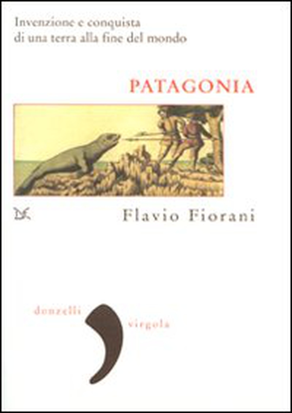 Patagonia. Invenzione e conquista di una terra alla fine del mondo - Librerie.coop