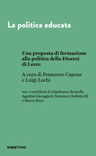 La politica educata. Una proposta di formazione alla politica della Diocesi di Lecce - Librerie.coop La politica educata. Una proposta di formazione alla politica della Diocesi di Lecce - Librerie.coop