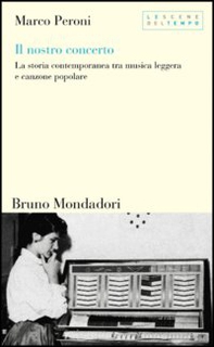Il nostro concerto. La storia contemporanea tra musica leggera e canzone popolare - Librerie.coop