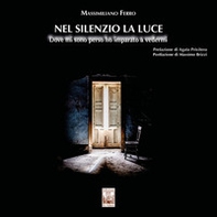 Nel silenzio la luce. Dove mi sono perso ho imparato a vedermi - Librerie.coop
