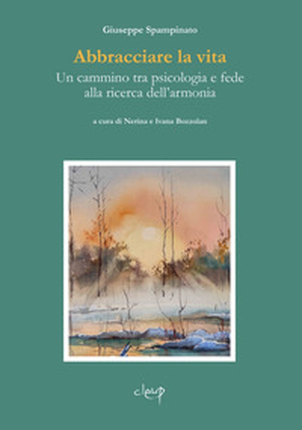 Abbracciare la vita. Un cammino tra psicologia e fede alla ricerca dell'armonia - Librerie.coop Abbracciare la vita. Un cammino tra psicologia e fede alla ricerca dell'armonia - Librerie.coop