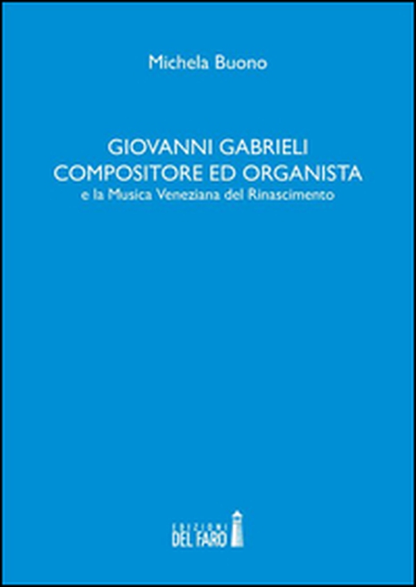 Giovanni Gabrieli compositore ed organista e la musica veneziana del Rinascimento - Librerie.coop