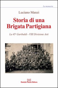 Storia di una brigata partigiana. La 45a Garibaldi, 8° divisione Asti - Librerie.coop
