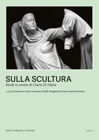 Sulla scultura. Scritti in onore di Clario Di Fabio - Librerie.coop