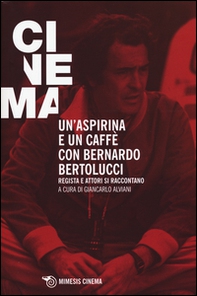 Un'aspirina e un caffè con Bernardo Bertolucci. Regista e attori si raccontano - Librerie.coop