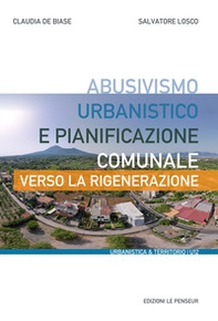 Abusivismo urbanistico e pianificazione comunale. Verso la rigenerazione - Librerie.coop Abusivismo urbanistico e pianificazione comunale. Verso la rigenerazione - Librerie.coop