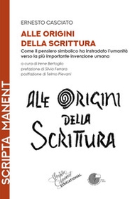 Alle origini della scrittura. Come il pensiero simbolico ha instradato l'umanità verso la più importante invenzione umana - Librerie.coop