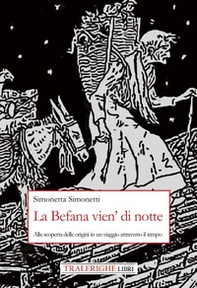 La Befana vien' di notte. Alla scoperta delle origini di un viaggio attraverso il tempo - Librerie.coop